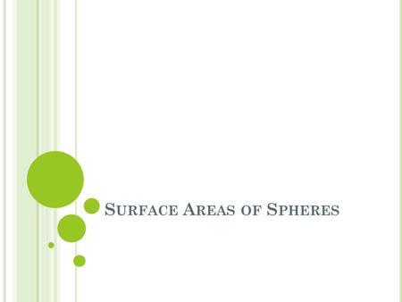 S URFACE A REAS OF S PHERES. Surface Area of a Sphere Find the surface area of the sphere. Round to the nearest tenth. S=4  r 2 Surface area of a sphere.