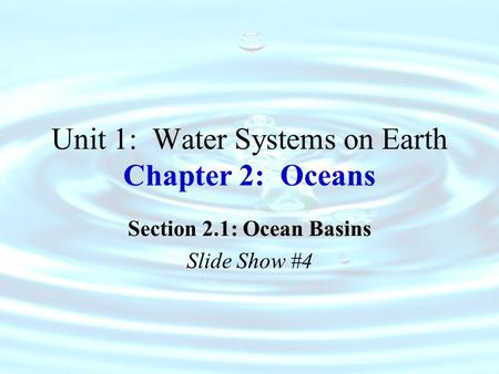 Unit 1: Water Systems on Earth Chapter 2: Oceans