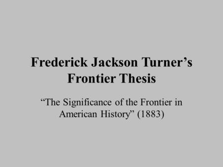 Frederick Jackson Turner’s Frontier Thesis