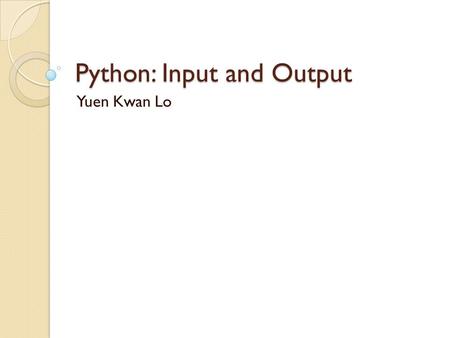 Python: Input and Output Yuen Kwan Lo. Output Format str( ) and repr( ) same representation but String and Floating point number a=0.24 str(a)‘0.24’ repr.