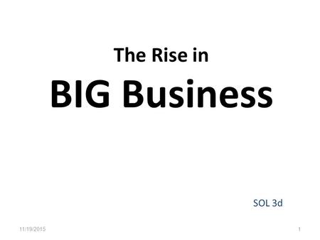 The Rise in BIG Business SOL 3d 11/19/20151. Between the Civil War and World War I, the U. S. was transformed from an agricultural to an industrial nation.