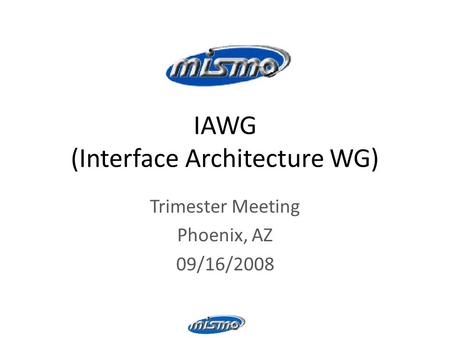 IAWG (Interface Architecture WG) Trimester Meeting Phoenix, AZ 09/16/2008.