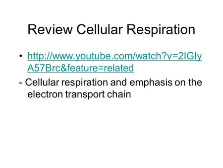 Review Cellular Respiration  A57Brc&feature=relatedhttp://www.youtube.com/watch?v=2IGIy A57Brc&feature=related - Cellular.