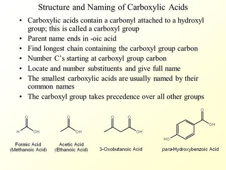 Structure and Naming of Carboxylic Acids Carboxylic acids contain a carbonyl attached to a hydroxyl group; this is called a carboxyl group Parent name.
