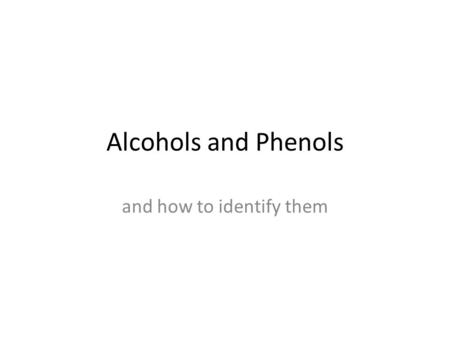 Alcohols and Phenols and how to identify them. 2 Classification Primary: carbon with –OH is bonded to one other carbon Secondary: carbon with –OH is bonded.