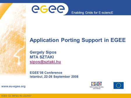 EGEE-III INFSO-RI-222667 Enabling Grids for E-sciencE  Application Porting Support in EGEE Gergely Sipos MTA SZTAKI EGEE’08.