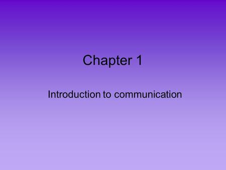 Chapter 1 Introduction to communication. What is communication? Communication is the process of transferring information and meaning between senders and.