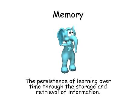 Memory The persistence of learning over time through the storage and retrieval of information.