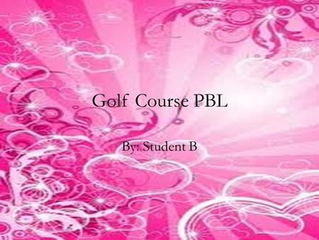 Golf Course PBL By: Student B. Introduction In this lesson, I will investigate different uses for the land plot currently being used as a golf course.