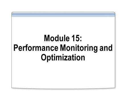 Module 15: Performance Monitoring and Optimization.