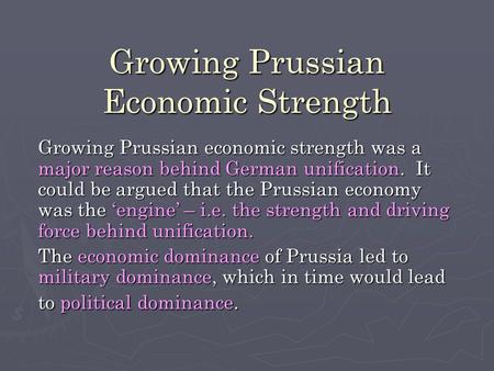 Growing Prussian Economic Strength Growing Prussian economic strength was a major reason behind German unification. It could be argued that the Prussian.