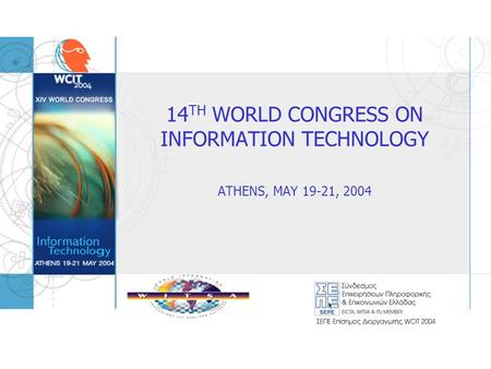 14 TH WORLD CONGRESS ON INFORMATION TECHNOLOGY ATHENS, MAY 19-21, 2004.