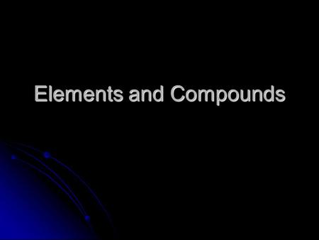 Elements and Compounds. Learning Target Today we will classify matter as Elements Elements Compounds Compounds Or mixtures Or mixtures.