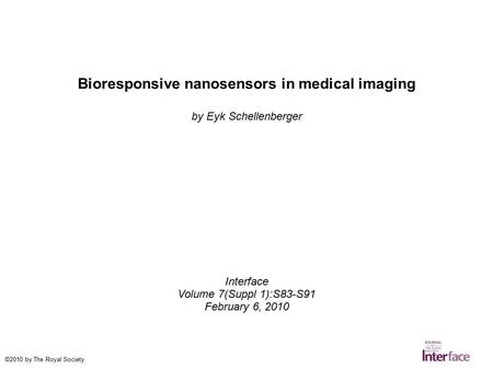Bioresponsive nanosensors in medical imaging by Eyk Schellenberger Interface Volume 7(Suppl 1):S83-S91 February 6, 2010 ©2010 by The Royal Society.
