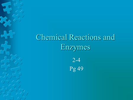 Chemical Reactions and Enzymes 2-4 Pg 49 What is a chemical reaction? Changes or transforms chemicals into other chemicals Ex: Iron + Oxygen  Iron Oxide.