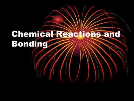 Chemical Reactions and Bonding. Chemical Reactions A change in matter that produces new substances is called a chemical change. The new substances are.
