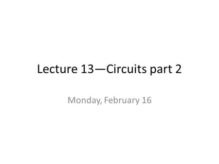 Lecture 13—Circuits part 2 Monday, February 16. Series Resistors Slide 23-17 In series, current the same in both resistors.