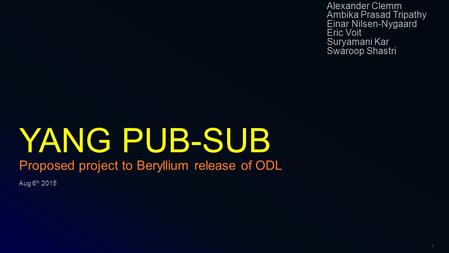 1 YANG PUB-SUB Proposed project to Beryllium release of ODL Aug 6 th 2015 Alexander Clemm Ambika Prasad Tripathy Einar Nilsen-Nygaard Eric Voit Suryamani.