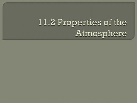  Students will be able to identify three properties of the atmosphere and how they interact.  Students will be able to explain why atmospheric properties.