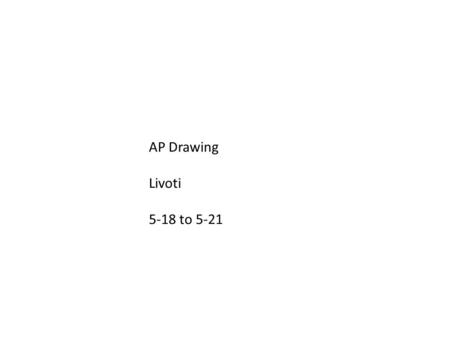 AP Drawing Livoti 5-18 to 5-21. Monday 5-18 Aim: How can you begin your end of the year projects ? DO Now: create a timeline for the week to prioritize.