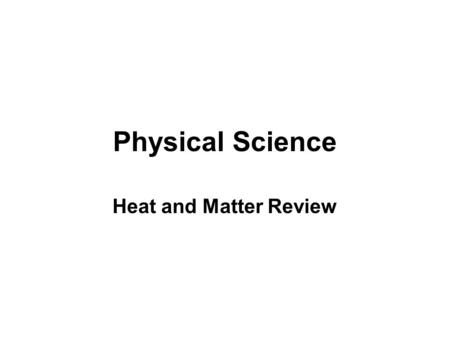 Physical Science Heat and Matter Review. Within a substance, A: all particles have the same energy B: all particles move at the same rate C: some particles.