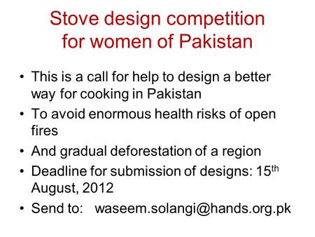 Stove design competition for women of Pakistan This is a call for help to design a better way for cooking in Pakistan To avoid enormous health risks of.