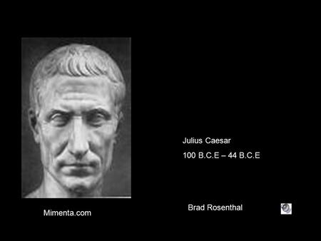 Julius Caesar 100 B.C.E – 44 B.C.E Mimenta.com Brad Rosenthal.