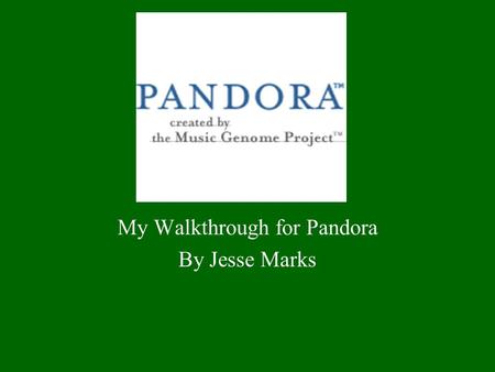My Walkthrough for Pandora By Jesse Marks. Pandora is a tool where one can search a wide variety of artists and songs, create a station which will then.