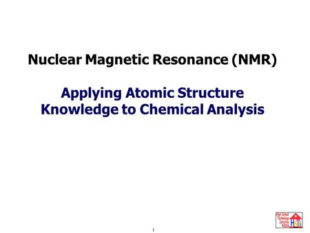 1 Nuclear Magnetic Resonance Nuclear Magnetic Resonance (NMR) Applying Atomic Structure Knowledge to Chemical Analysis.
