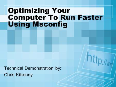 Optimizing Your Computer To Run Faster Using Msconfig Technical Demonstration by: Chris Kilkenny.