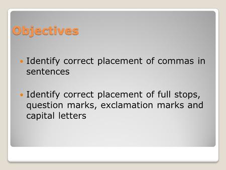 Objectives Identify correct placement of commas in sentences