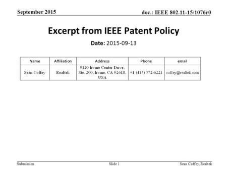 Submission doc.: IEEE 802.11-15/1076r0 September 2015 Sean Coffey, RealtekSlide 1 Excerpt from IEEE Patent Policy Date: 2015-09-13.