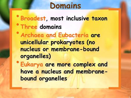 1 Broadest, most inclusive taxon Broadest, most inclusive taxon Three domains Three domains Archaea and Eubacteria are unicellular prokaryotes (no nucleus.