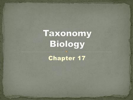 Chapter 17. classification - grouping of organisms based on shared characteristics taxonomy - branch of biology dealing w/ classifying and naming org.