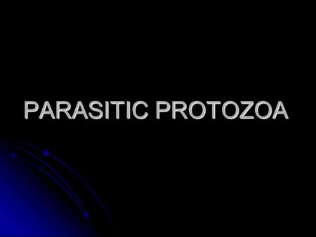 PARASITIC PROTOZOA. Biology of the protozoa: Protozoa are unicellular animals that occur singly or in colony formation.