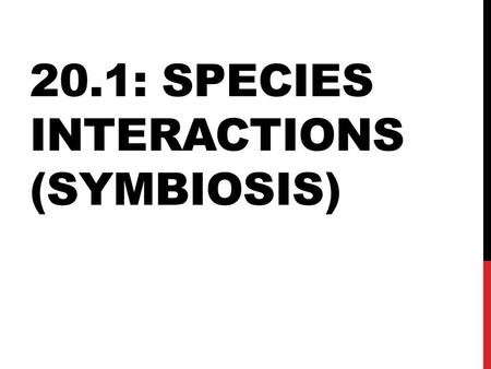20.1: SPECIES INTERACTIONS (SYMBIOSIS). Symbiosis- close ecological relationship between two or more organisms of different species that live in direct.
