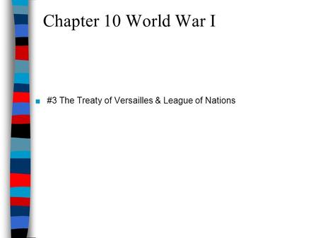 Chapter 10 World War I #3 The Treaty of Versailles & League of Nations.