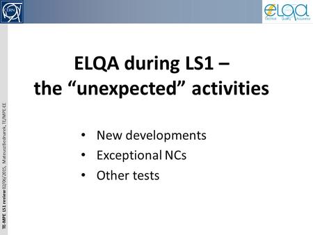 TE-MPE LS1 review 02/06/2015, Mateusz Bednarek, TE/MPE-EE ELQA during LS1 – the “unexpected” activities New developments Exceptional NCs Other tests.