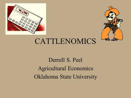 CATTLENOMICS Derrell S. Peel Agricultural Economics Oklahoma State University.