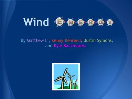 Wind By Matthew Li, Kenny Behrend, Justin Symons, and Kyle Kaczmarek.