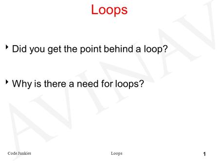 Loops  Did you get the point behind a loop?  Why is there a need for loops? Code JunkiesLoops 1.