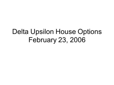 Delta Upsilon House Options February 23, 2006. Univ of Cincinnati.