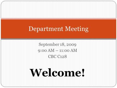 September 18, 2009 9:00 AM – 11:00 AM CBC C128 Welcome! Department Meeting.
