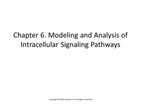 Chapter 6. Modeling and Analysis of Intracellular Signaling Pathways Copyright © 2014 Elsevier Inc. All rights reserved.