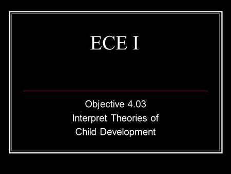 ECE I Objective 4.03 Interpret Theories of Child Development.