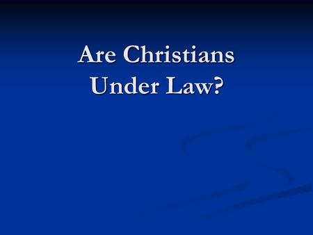 Are Christians Under Law?. Misused Passages Rom 6:14 – For sin shall not have dominion over you, for you are not under law but under grace. Rom 6:14 –