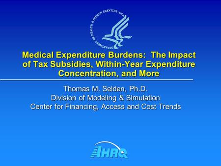 Medical Expenditure Burdens: The Impact of Tax Subsidies, Within-Year Expenditure Concentration, and More Thomas M. Selden, Ph.D. Division of Modeling.
