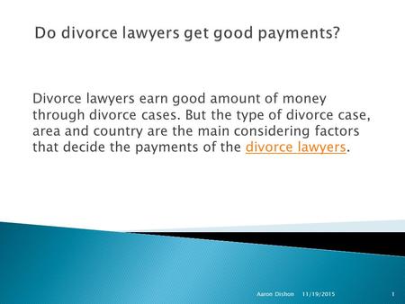 Divorce lawyers earn good amount of money through divorce cases. But the type of divorce case, area and country are the main considering factors that decide.
