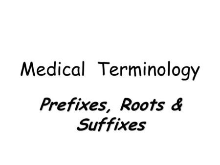 Medical Terminology Prefixes, Roots & Suffixes. Flash Cards RootsRoots PrefixesPrefixes SuffixesSuffixes Yellow – 70Yellow – 70 Pink – 36Pink – 36 Blue.