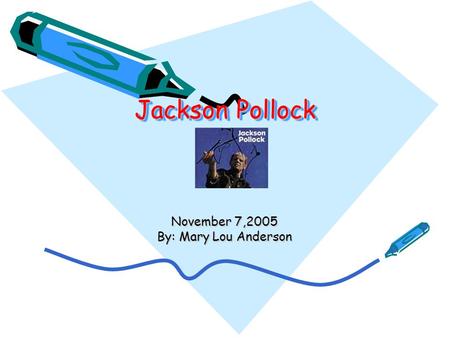 Jackson Pollock November 7,2005 By: Mary Lou Anderson.
